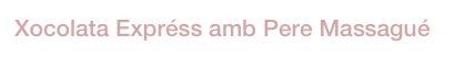 Xocolata Expréss amb Pere Massagué